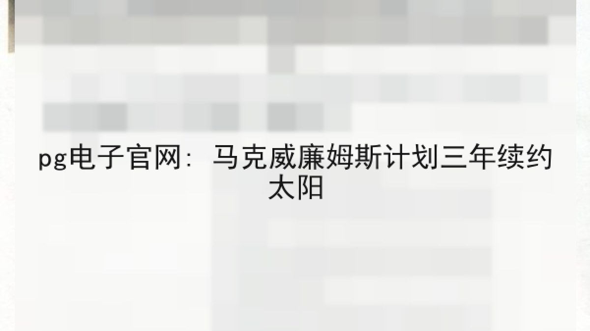 pg电子官网: 马克威廉姆斯计划三年续约太阳 pg电子官网: 马克威廉姆斯计划三年续约太阳