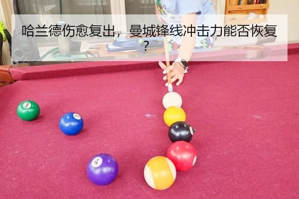 哈兰德伤愈复出，曼城锋线冲击力能否恢复？