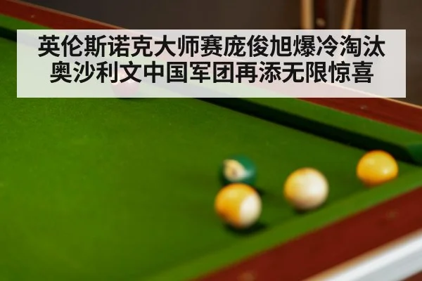 英伦斯诺克大师赛庞俊旭爆冷淘汰奥沙利文中国军团再添无限惊喜